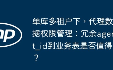 单库多租户下，代理数据权限管理：冗余agent_id到业务表是否值得？