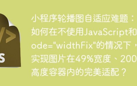 小程序轮播图自适应难题：如何在不使用JavaScript和mode="widthFix"的情况下，实现图片在49%宽度、200px高度容器内的完美适配？
