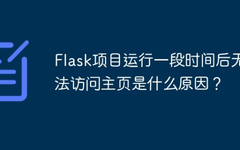 Flask项目运行一段时间后无法访问主页是什么原因？