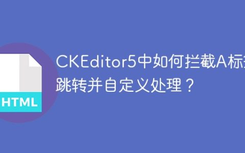 CKEditor5中如何拦截A标签跳转并自定义处理？