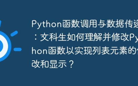 Python函数调用与数据传递：文科生如何理解并修改Python函数以实现列表元素的修改和显示？