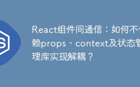 React组件间通信：如何不依赖props、context及状态管理库实现解耦？