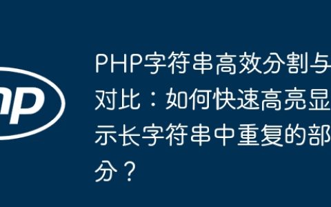PHP字符串高效分割与对比：如何快速高亮显示长字符串中重复的部分？