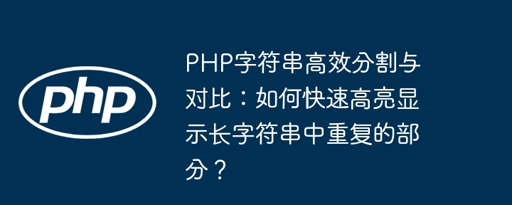 php字符串高效分割与对比:如何快速高亮显示长字符串中重复的部分?