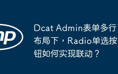 Dcat Admin表单多行布局下，Radio单选按钮如何实现联动？