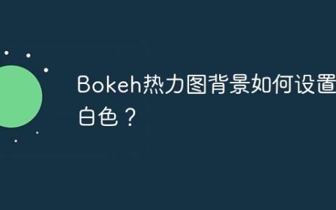 Bokeh热力图背景如何设置为白色？