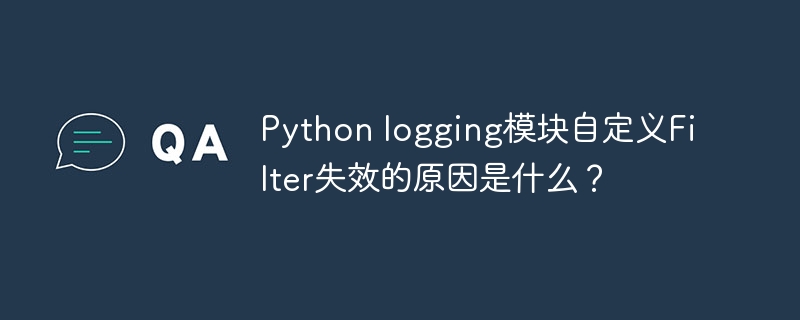 python logging模块自定义filter失效的原因是什么?