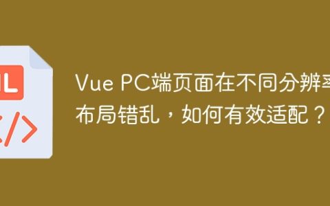 Vue PC端页面在不同分辨率下布局错乱，如何有效适配？
