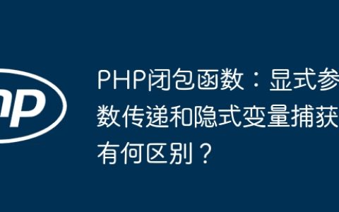 PHP闭包函数：显式参数传递和隐式变量捕获有何区别？