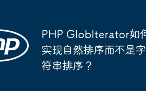 PHP GlobIterator如何实现自然排序而不是字符串排序？