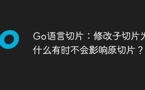 Go语言切片：修改子切片为什么有时不会影响原切片？