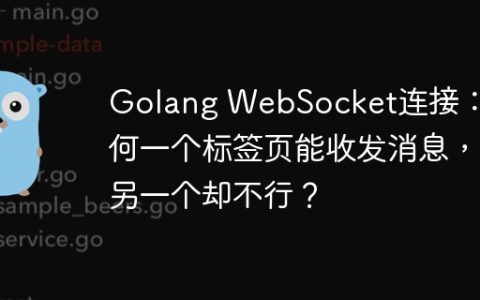 Golang WebSocket连接：为何一个标签页能收发消息，另一个却不行？