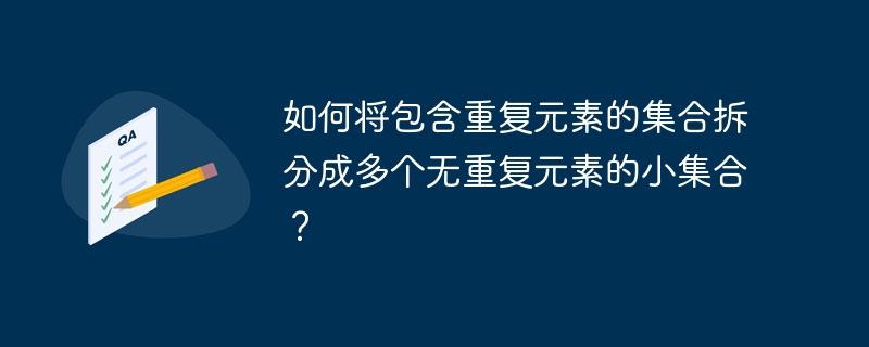 如何将包含重复元素的集合拆分成多个无重复元素的小集合?