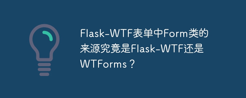 flask-wtf表单中form类的来源究竟是flask-wtf还是wtforms?