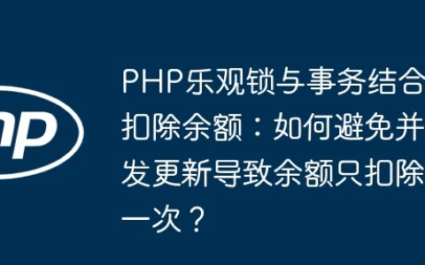PHP乐观锁与事务结合扣除余额：如何避免并发更新导致余额只扣除一次？