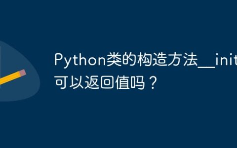 Python类的构造方法__init__可以返回值吗？