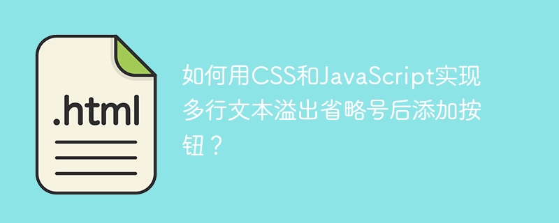 如何用CSS和JavaScript实现多行文本溢出省略号后添加按钮？