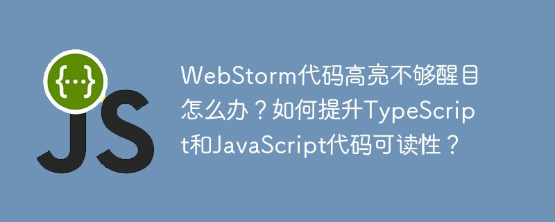 webstorm代码高亮不够醒目怎么办？如何提升typescript和javascript代码可读性？