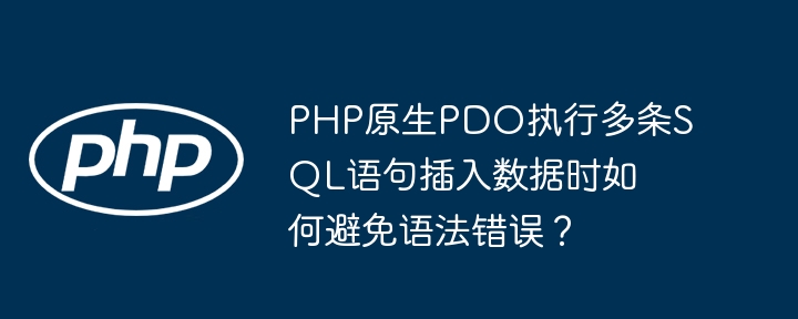 php原生pdo执行多条sql语句插入数据时如何避免语法错误?