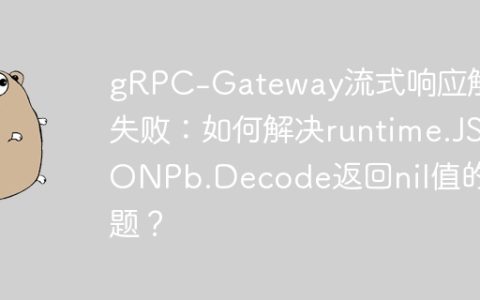 gRPC-Gateway流式响应解码失败：如何解决runtime.JSONPb.Decode返回nil值的问题？