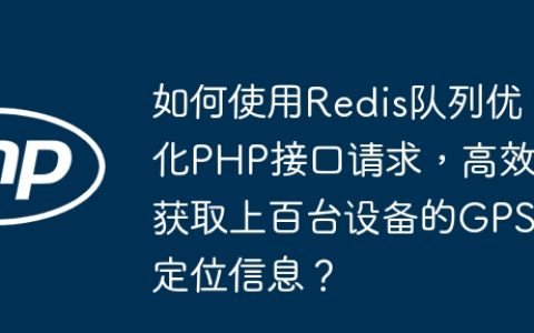 如何使用Redis队列优化PHP接口请求，高效获取上百台设备的GPS定位信息？