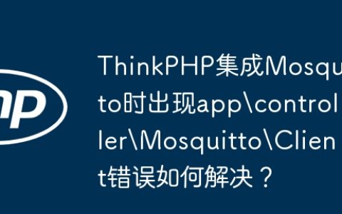 ThinkPHP集成Mosquitto时出现appcontrollerMosquittoClient错误如何解决？