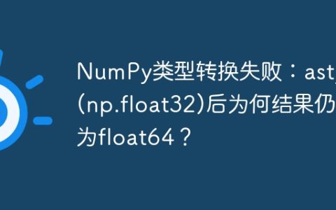 NumPy类型转换失败：astype(np.float32)后为何结果仍为float64？