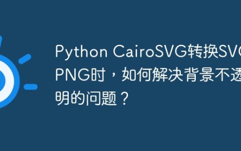 Python CairoSVG转换SVG为PNG时，如何解决背景不透明的问题？