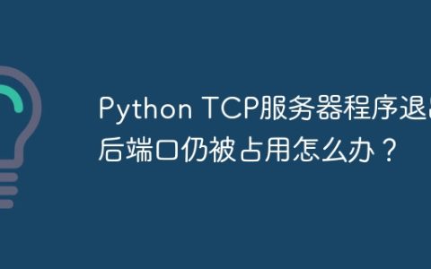Python TCP服务器程序退出后端口仍被占用怎么办？