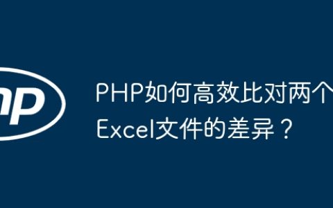 PHP如何高效比对两个Excel文件的差异？