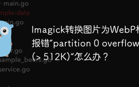 Imagick转换图片为WebP格式报错“partition 0 overflow (> 512K)”怎么办？