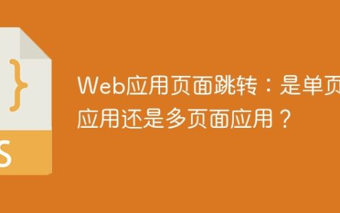 Web应用页面跳转：是单页面应用还是多页面应用？