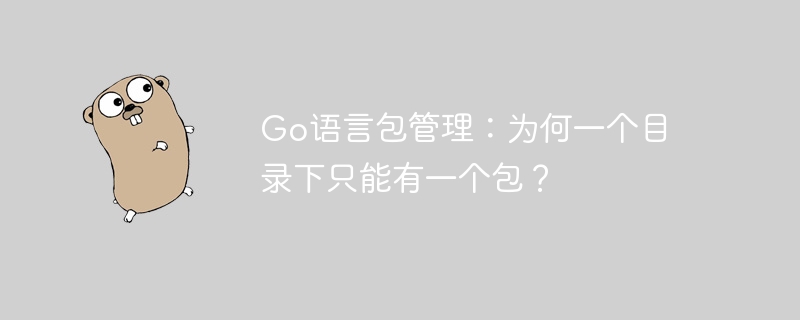 go语言包管理:为何一个目录下只能有一个包?