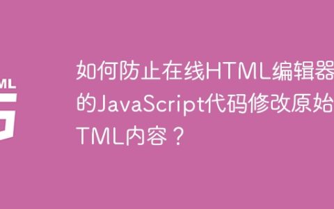 如何防止在线HTML编辑器中的JavaScript代码修改原始HTML内容？