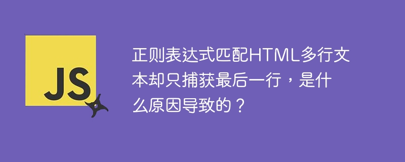 正则表达式匹配HTML多行文本却只捕获最后一行,是什么原因导致的?