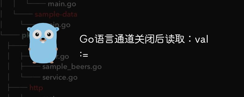 go语言通道关闭后读取:val :=