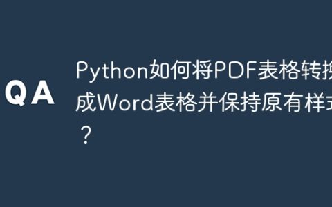 Python如何将PDF表格转换成Word表格并保持原有样式？
