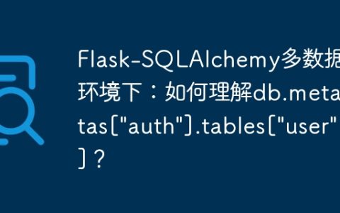 Flask-SQLAlchemy多数据库环境下：如何理解db.metadatas["auth"].tables["user"]？