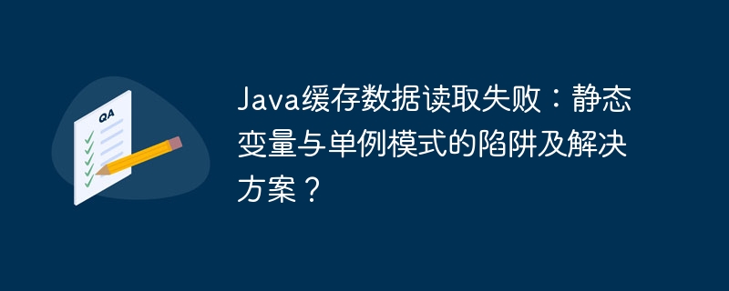 Java缓存数据读取失败:静态变量与单例模式的陷阱及解决方案?