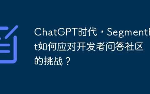 ChatGPT时代，SegmentFault如何应对开发者问答社区的挑战？