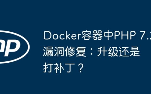 Docker容器中PHP 7.2漏洞修复：升级还是打补丁？