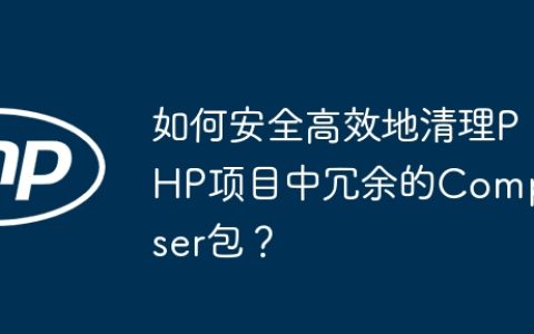 如何安全高效地清理PHP项目中冗余的Composer包？