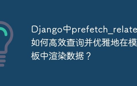 Django中prefetch_related如何高效查询并优雅地在模板中渲染数据？