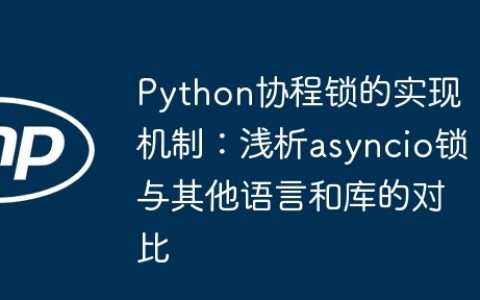 Python协程锁的实现机制：浅析asyncio锁与其他语言和库的对比