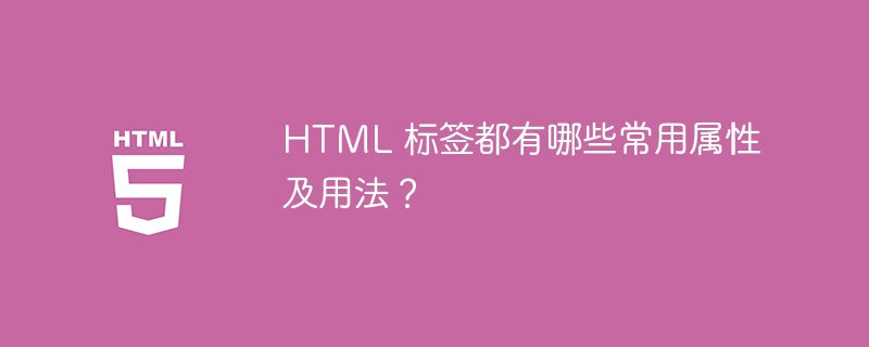 HTML 标签都有哪些常用属性及用法?