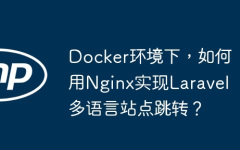 Docker环境下，如何用Nginx实现Laravel多语言站点跳转？