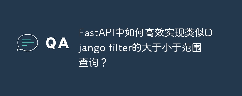 fastapi中如何高效实现类似django filter的大于小于范围查询?