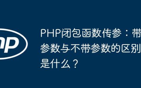 PHP闭包函数传参：带参数与不带参数的区别是什么？