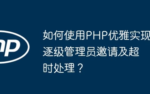 如何使用PHP优雅实现逐级管理员邀请及超时处理？