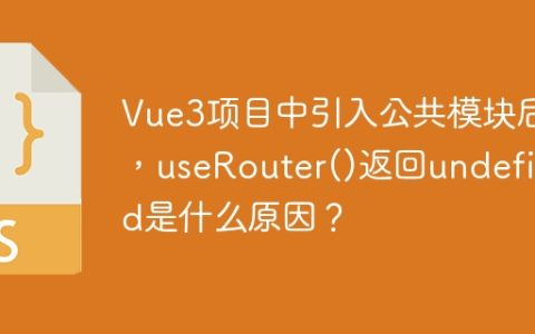 Vue3项目中引入公共模块后，useRouter()返回undefined是什么原因？